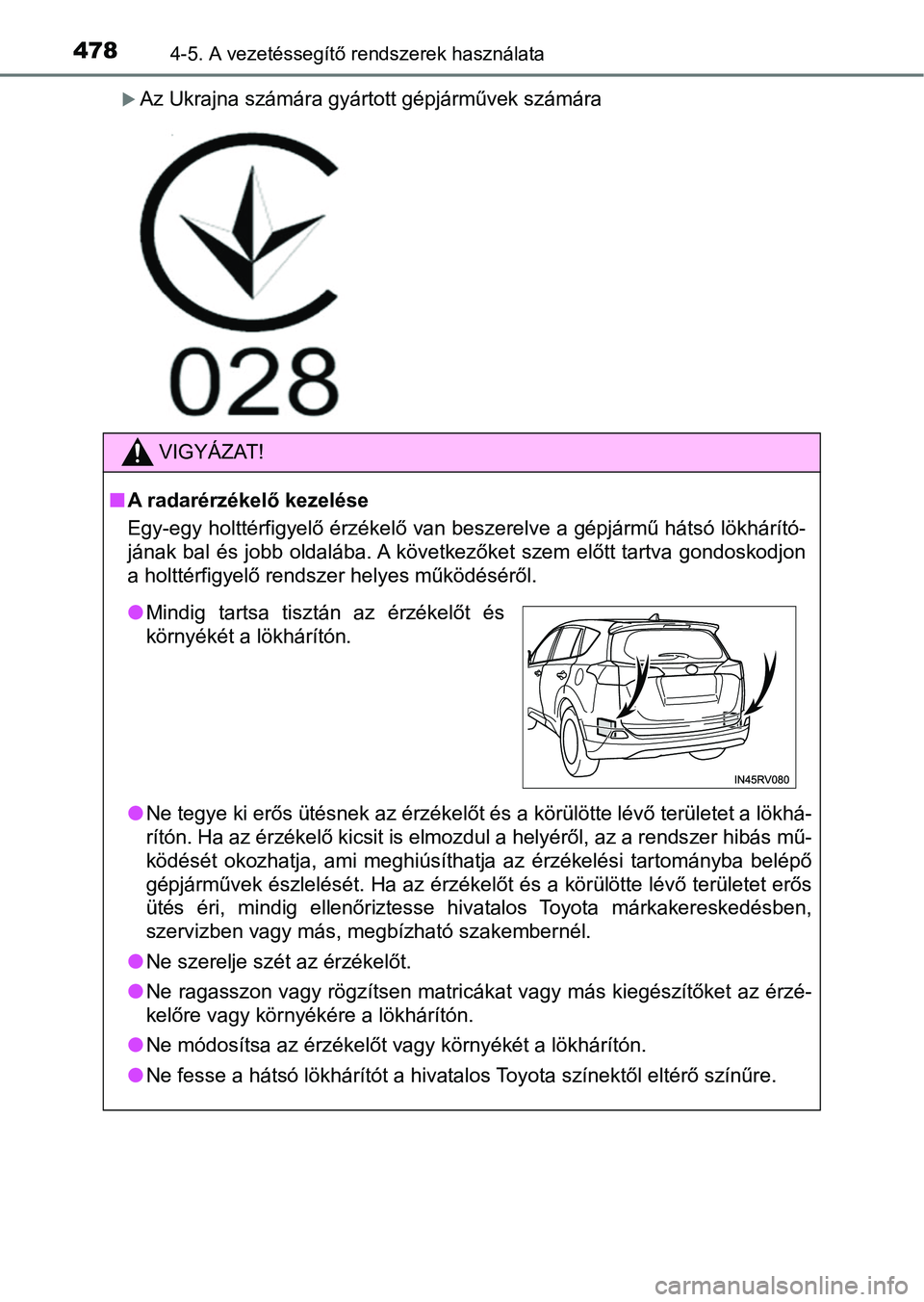 TOYOTA RAV4 2017 Kezelési útmutató (in Hungarian) 4784-5. A vezetéssegítő rendszerek használata
Az Ukrajna számára gyártott gépjárművek számára
VIGYÁZAT!
nA radarérzékelő kezelése
Egy-egy holttérfigyelő érzékelő van beszerelv TOYOTA RAV4 2017 Kezelési útmutató (in Hungarian) 4784-5. A vezetéssegítő rendszerek használata
Az Ukrajna számára gyártott gépjárművek számára
VIGYÁZAT!
nA radarérzékelő kezelése
Egy-egy holttérfigyelő érzékelő van beszerelv