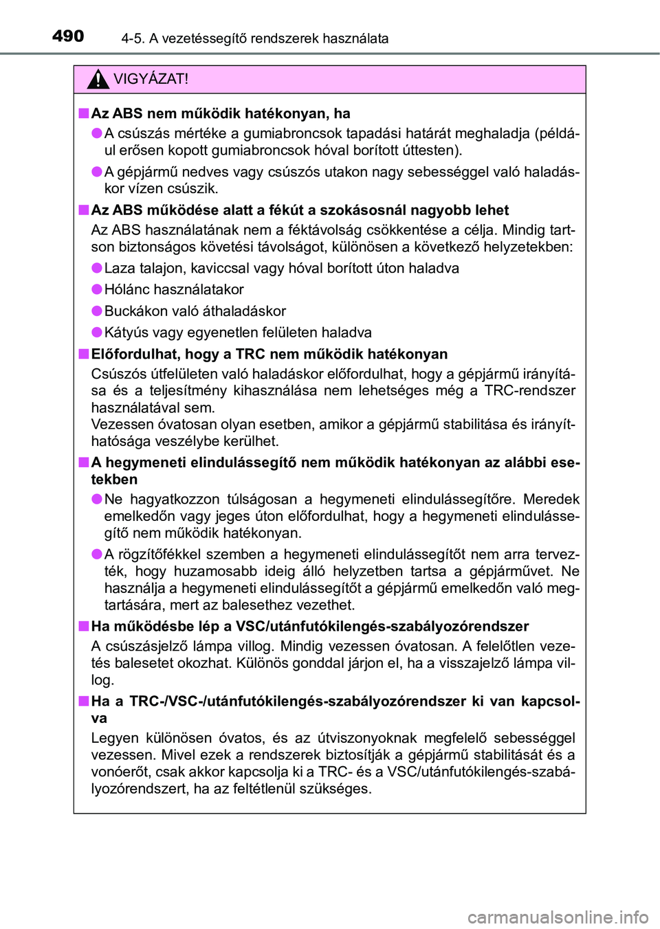 TOYOTA RAV4 2017 Kezelési útmutató (in Hungarian) 4904-5. A vezetéssegítő rendszerek használata
VIGYÁZAT!
nAz ABS nem működik hatékonyan, ha
lA csúszás mértéke a gumiabroncsok tapadási határát meghaladja ( példá-
ul erősen kopott gu TOYOTA RAV4 2017 Kezelési útmutató (in Hungarian) 4904-5. A vezetéssegítő rendszerek használata
VIGYÁZAT!
nAz ABS nem működik hatékonyan, ha
lA csúszás mértéke a gumiabroncsok tapadási határát meghaladja ( példá-
ul erősen kopott gu