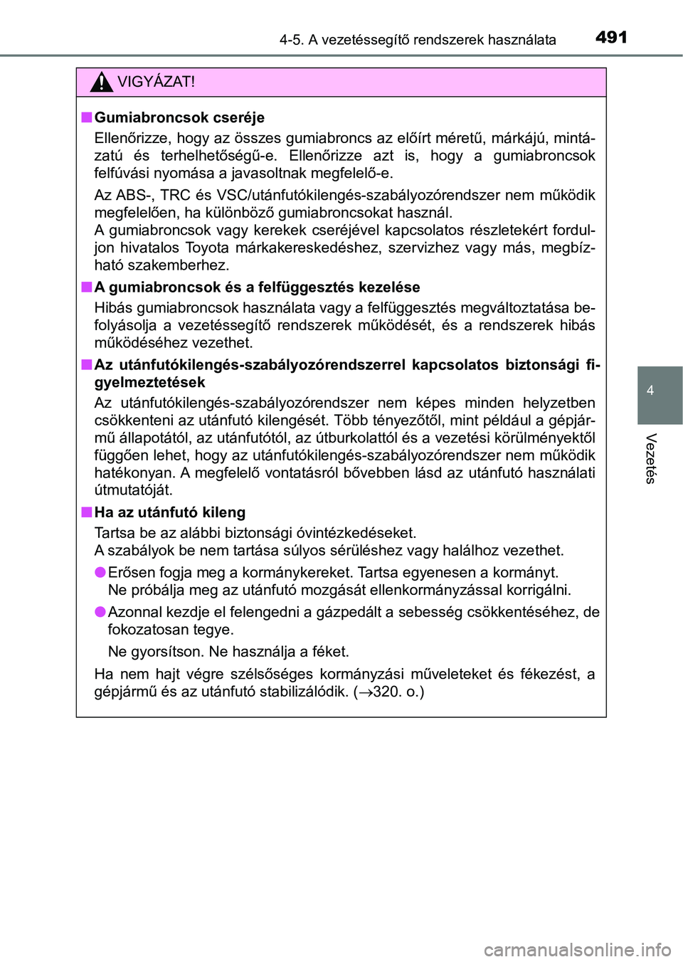 TOYOTA RAV4 2017 Kezelési útmutató (in Hungarian) 4914-5. A vezetéssegítő rendszerek használata
4
Vezetés
VIGYÁZAT!
nGumiabroncsok cseréje
Ellenőrizze, hogy az összes gumiabroncs az előírt méretű, márká jú, mintá-
zatú és terhelh TOYOTA RAV4 2017 Kezelési útmutató (in Hungarian) 4914-5. A vezetéssegítő rendszerek használata
4
Vezetés
VIGYÁZAT!
nGumiabroncsok cseréje
Ellenőrizze, hogy az összes gumiabroncs az előírt méretű, márká jú, mintá-
zatú és terhelh