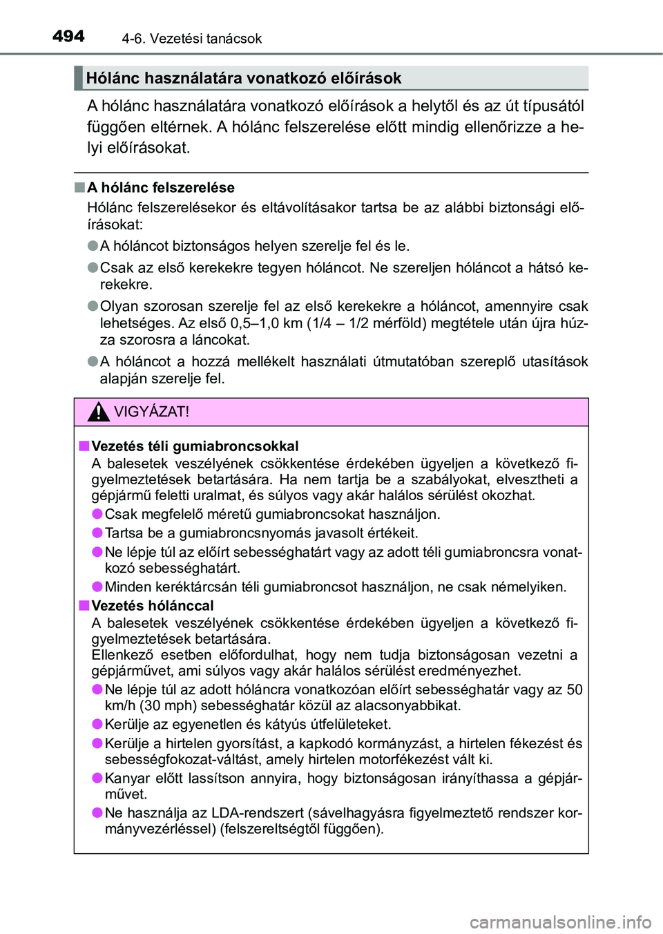TOYOTA RAV4 2017 Kezelési útmutató (in Hungarian) 4944-6. Vezetési tanácsok
A hólánc használatára vonatkozó előírások a helytől és az út típusától
függően eltérnek. A hólánc felsze relése előtt mindig ellenőrizze a he-
lyi el TOYOTA RAV4 2017 Kezelési útmutató (in Hungarian) 4944-6. Vezetési tanácsok
A hólánc használatára vonatkozó előírások a helytől és az út típusától
függően eltérnek. A hólánc felsze relése előtt mindig ellenőrizze a he-
lyi el