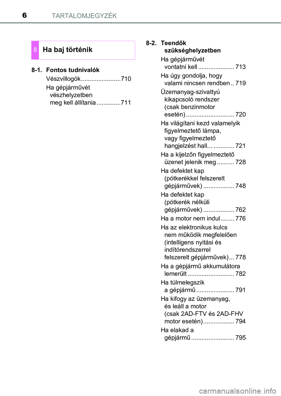 TOYOTA RAV4 2017 Kezelési útmutató (in Hungarian) TARTALOMJEGYZÉK6
8-1. Fontos tudnivalókVészvillogók .......................710
Ha gépjárművét vészhelyzetben
meg kell állítania ..............711 8-2. Teendők
szükséghelyzetben
Ha gép TOYOTA RAV4 2017 Kezelési útmutató (in Hungarian) TARTALOMJEGYZÉK6
8-1. Fontos tudnivalókVészvillogók .......................710
Ha gépjárművét vészhelyzetben
meg kell állítania ..............711 8-2. Teendők
szükséghelyzetben
Ha gép
