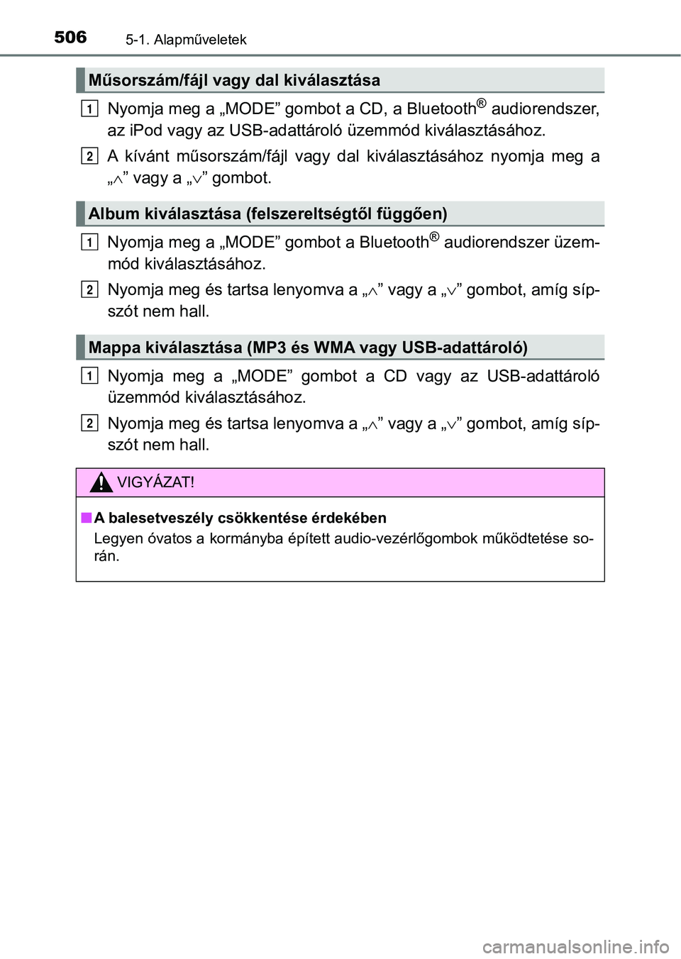 TOYOTA RAV4 2017 Kezelési útmutató (in Hungarian) 5065-1. Alapműveletek
Nyomja meg a „MODE” gombot a CD, a Bluetooth® audiorendszer,
az iPod vagy az USB-adattáro ló üzemmód kiválasztásához.
A kívánt műsorszám/fájl vagy dal kiv TOYOTA RAV4 2017 Kezelési útmutató (in Hungarian) 5065-1. Alapműveletek
Nyomja meg a „MODE” gombot a CD, a Bluetooth® audiorendszer,
az iPod vagy az USB-adattáro ló üzemmód kiválasztásához.
A kívánt műsorszám/fájl vagy dal kiv