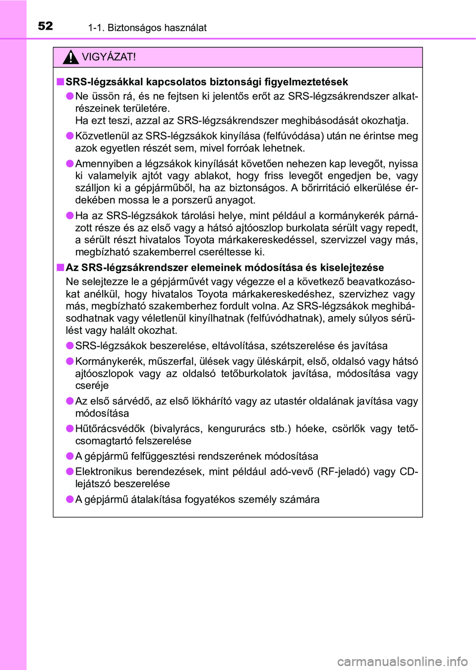 TOYOTA RAV4 2017 Kezelési útmutató (in Hungarian) 521-1. Biztonságos használat
VIGYÁZAT!
nSRS-légzsákkal kapcsolatos bi ztonsági figyelmeztetések
l Ne üssön rá, és ne fejtsen ki jelentős erőt az SRS-légzsákrends zer alkat-
részeinek t TOYOTA RAV4 2017 Kezelési útmutató (in Hungarian) 521-1. Biztonságos használat
VIGYÁZAT!
nSRS-légzsákkal kapcsolatos bi ztonsági figyelmeztetések
l Ne üssön rá, és ne fejtsen ki jelentős erőt az SRS-légzsákrends zer alkat-
részeinek t