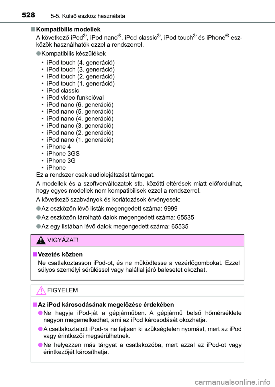 TOYOTA RAV4 2017 Kezelési útmutató (in Hungarian) 5285-5. Külső eszköz használata
nKompatibilis modellek
A következő iPod®, iPod nano®, iPod classic®, iPod touch® és iPhone® esz-
közök használhatók ezzel a rendszerrel.
l Kompatibilis TOYOTA RAV4 2017 Kezelési útmutató (in Hungarian) 5285-5. Külső eszköz használata
nKompatibilis modellek
A következő iPod®, iPod nano®, iPod classic®, iPod touch® és iPhone® esz-
közök használhatók ezzel a rendszerrel.
l Kompatibilis