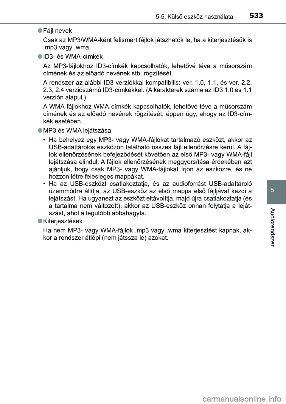 TOYOTA RAV4 2017  Kezelési útmutató (in Hungarian) 5335-5. Külső eszköz használata
5
Audiorendszer
lFájl nevek
Csak az MP3/WMA-ként felismert fájlok játszhatók le, ha a kiterjesztésük is
.mp3 vagy .wma.
l ID3- és WMA-címkék
Az  MP3-fájl