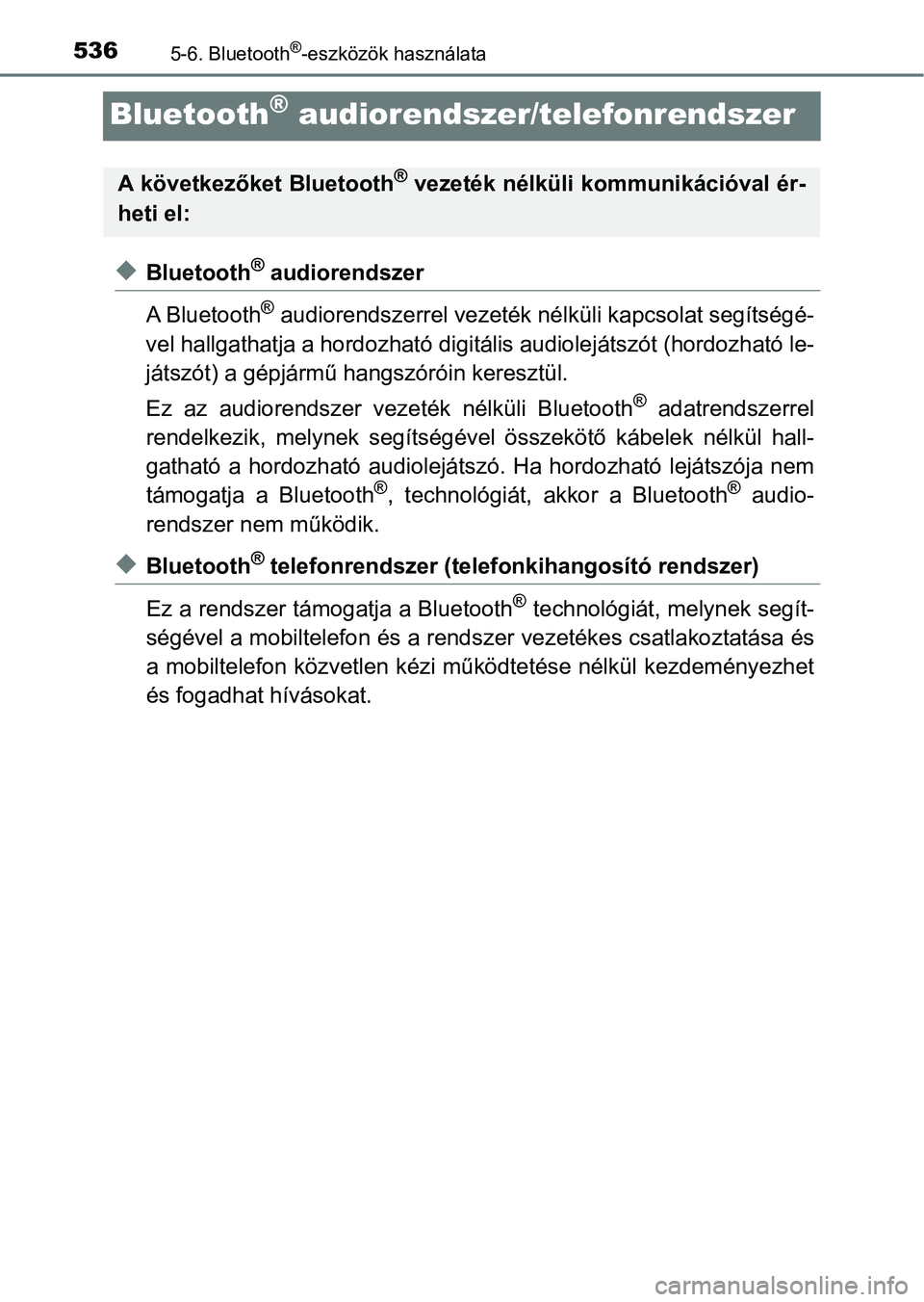 TOYOTA RAV4 2017  Kezelési útmutató (in Hungarian) 5365-6. Bluetooth®-eszközök használata
Bluetooth® audiorendszer/telefonrendszer
uBluetooth® audiorendszer
A Bluetooth
® audiorendszerrel vezeték nél küli kapcsolat segítségé-
vel hallgath