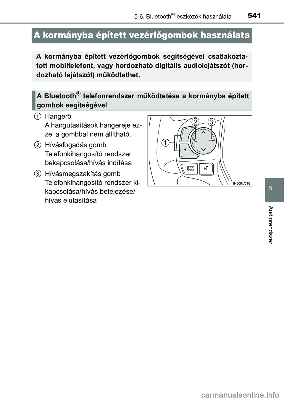 TOYOTA RAV4 2017  Kezelési útmutató (in Hungarian) 541
5
5-6. Bluetooth®-eszközök használata
Audiorendszer
A kormányba épített vezérlőgombok használata
Hangerő
A hangutasítások hangereje ez-
zel a gombbal nem állítható.
Hívásfogadás