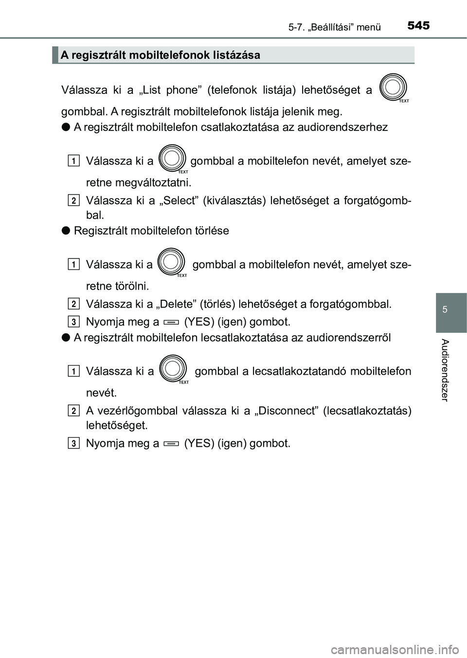TOYOTA RAV4 2017  Kezelési útmutató (in Hungarian) 5455-7. „Beállítási” menü
5
Audiorendszer
Válassza  ki  a  „List  phone”  (telefonok  listája)  lehetőséget  a 
gombbal. A regisztrált mobiltelefonok listája jelenik meg.
l A regiszt
