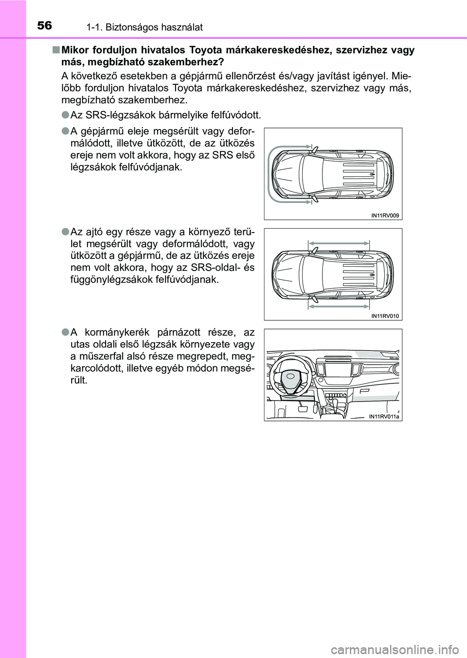 TOYOTA RAV4 2017 Kezelési útmutató (in Hungarian) 561-1. Biztonságos használat
nMikor forduljon hivatalos Toyota márkakereskedéshez, szervizhez vagy
más, megbízható szakemberhez?
A következő esetekben a gépjármű ellenőrzést és/v TOYOTA RAV4 2017 Kezelési útmutató (in Hungarian) 561-1. Biztonságos használat
nMikor forduljon hivatalos Toyota márkakereskedéshez, szervizhez vagy
más, megbízható szakemberhez?
A következő esetekben a gépjármű ellenőrzést és/v
