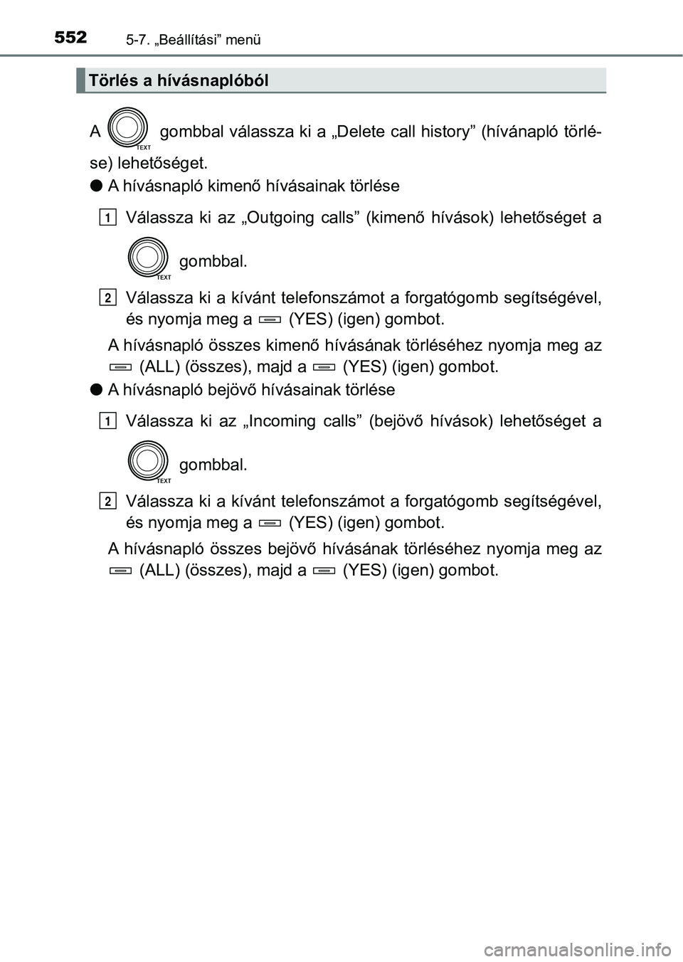 TOYOTA RAV4 2017  Kezelési útmutató (in Hungarian) 5525-7. „Beállítási” menü
A   gombbal válassza ki a „Delete call history”  (hívánapló  törlé-
se) lehetőséget.
l A hívásnapló kimenő hívásainak törlése
Válassza  ki  az  