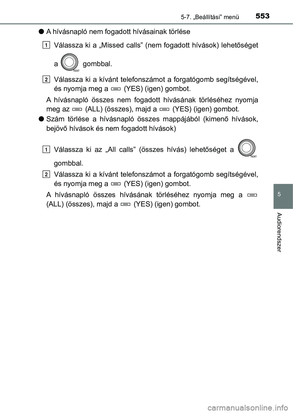 TOYOTA RAV4 2017  Kezelési útmutató (in Hungarian) 5535-7. „Beállítási” menü
5
Audiorendszer
lA hívásnapló nem fogado tt hívásainak törlése
Válassza ki  a „Missed  calls” (nem fogadott hívások)  lehetőséget
a   gombbal.
Válass