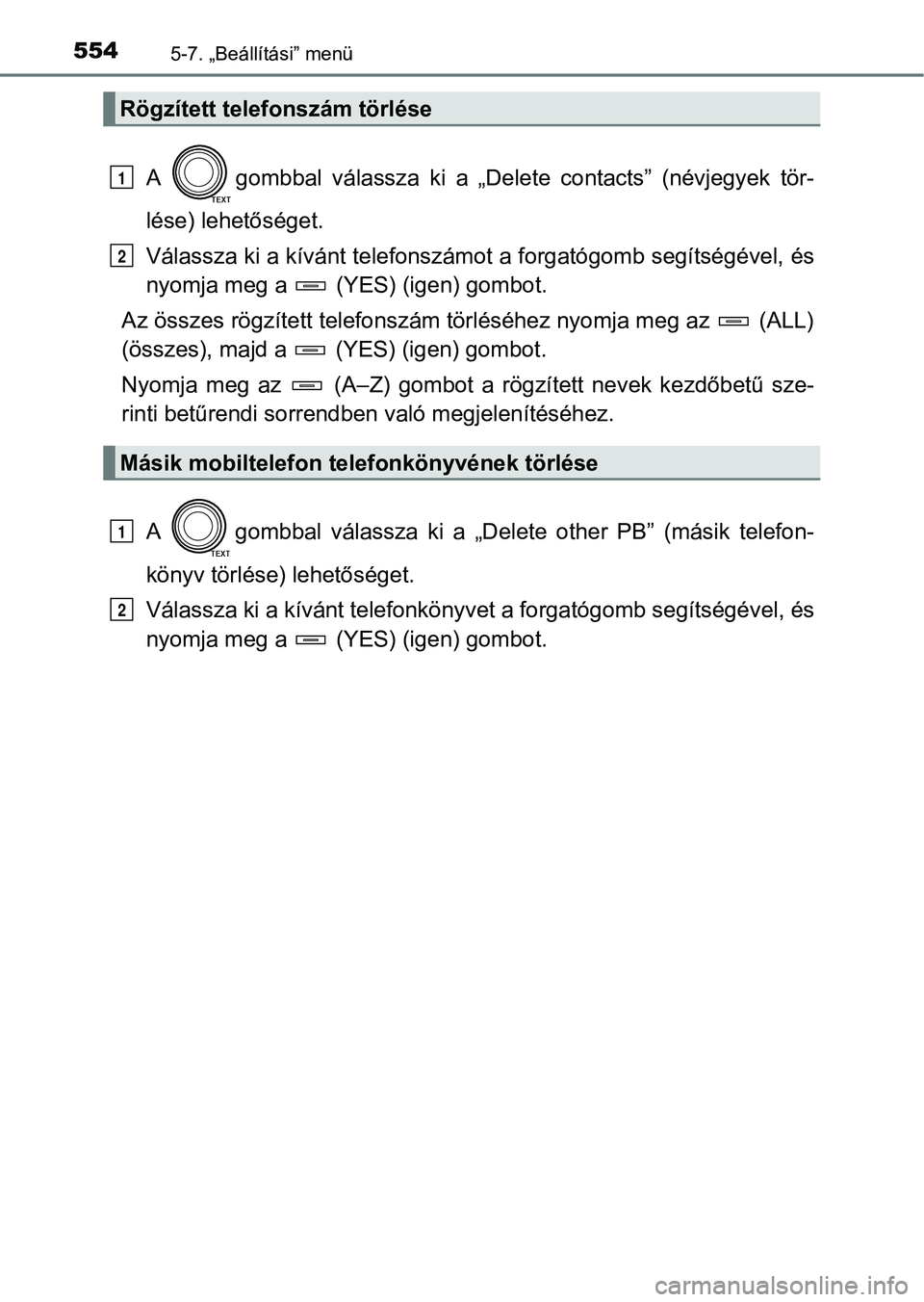 TOYOTA RAV4 2017  Kezelési útmutató (in Hungarian) 5545-7. „Beállítási” menü
A  gombbal válassza ki a „Delete contacts” (névjegyek tör-
lése) lehetőséget.
Válassza ki a kívánt telefonszámot a forgatógomb segítségével, és
nyo