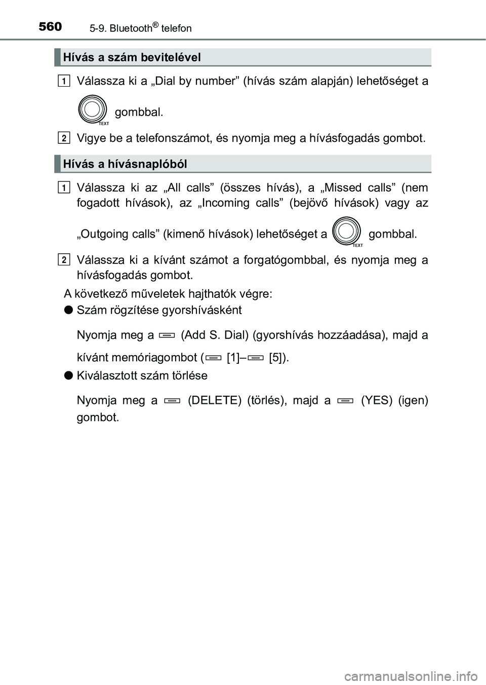 TOYOTA RAV4 2017  Kezelési útmutató (in Hungarian) 5605-9. Bluetooth® telefon
Válassza ki a „Dial by number” (hívás szám alapján) lehetőséget a
 gombbal.
Vigye be a telefonsz ámot, és nyomja meg  a hívásfogadás gombot.
Válassza  ki  