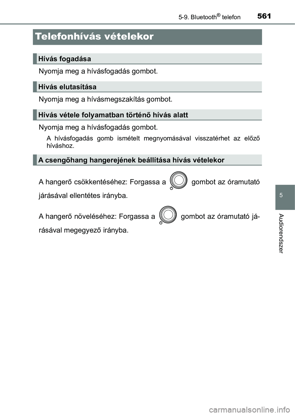 TOYOTA RAV4 2017  Kezelési útmutató (in Hungarian) 561
5
5-9. Bluetooth® telefon
Audiorendszer
Telefonhívás vételekor
Nyomja meg a hívásfogadás gombot.
Nyomja meg a hívásmegszakítás gombot.
Nyomja meg a hívásfogadás gombot.
A  hívásfog