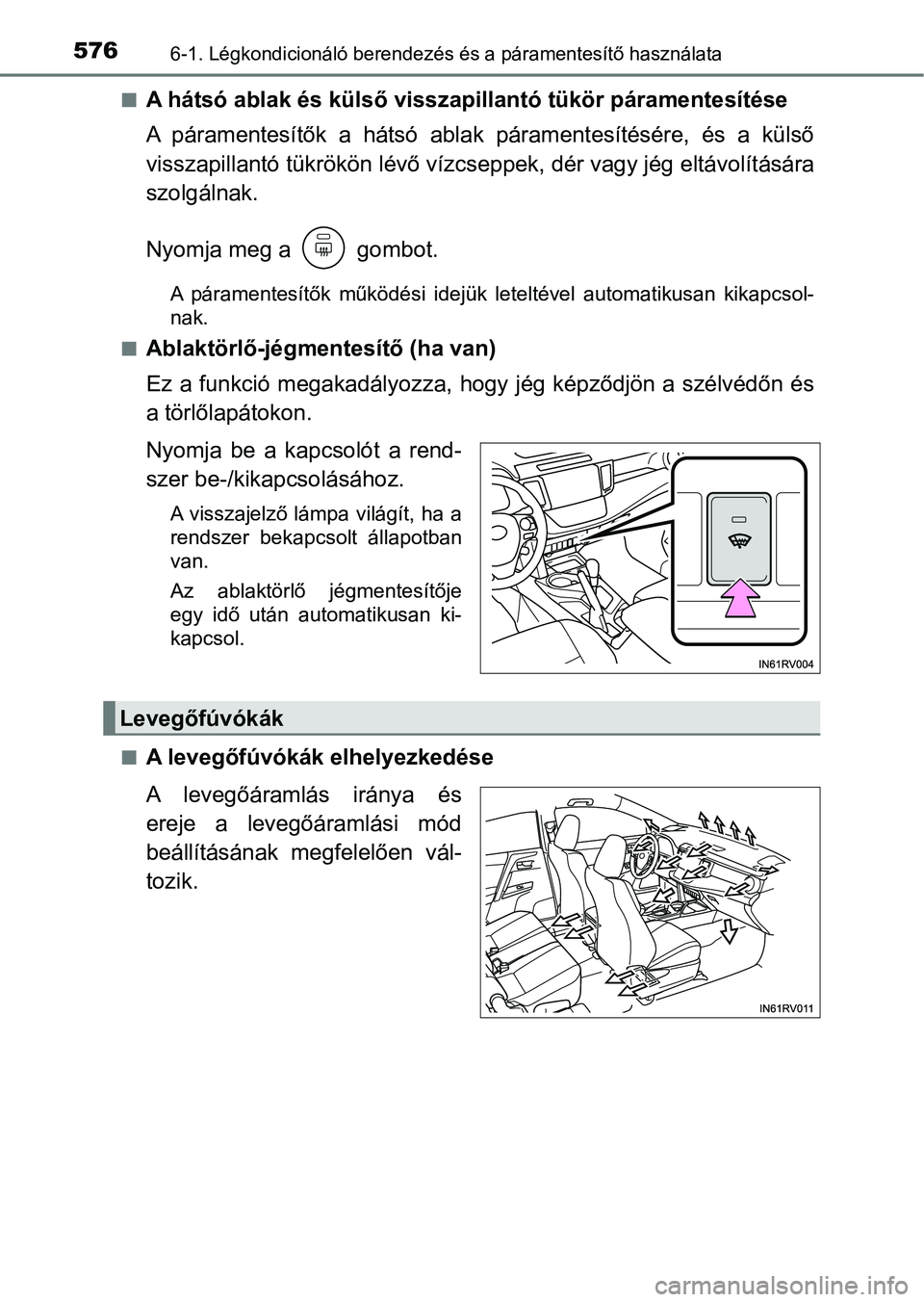 TOYOTA RAV4 2017  Kezelési útmutató (in Hungarian) 5766-1. Légkondicionáló berendezés és a páramentesítő használata
nA hátsó ablak és külső visszapillantó tükör páramentesítése
A  páramentesítők  a  hátsó  ablak   páramentes