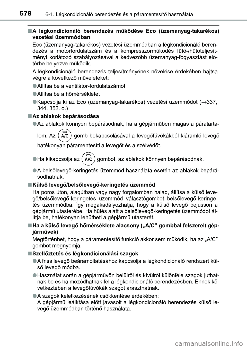TOYOTA RAV4 2017  Kezelési útmutató (in Hungarian) 5786-1. Légkondicionáló berendezés és a páramentesítő használata
nA  légkondicionáló  berendezés  működése  Eco  (üzemanyag-takarékos)
vezetési üzemmódban
Eco (üzemanyag-takarék