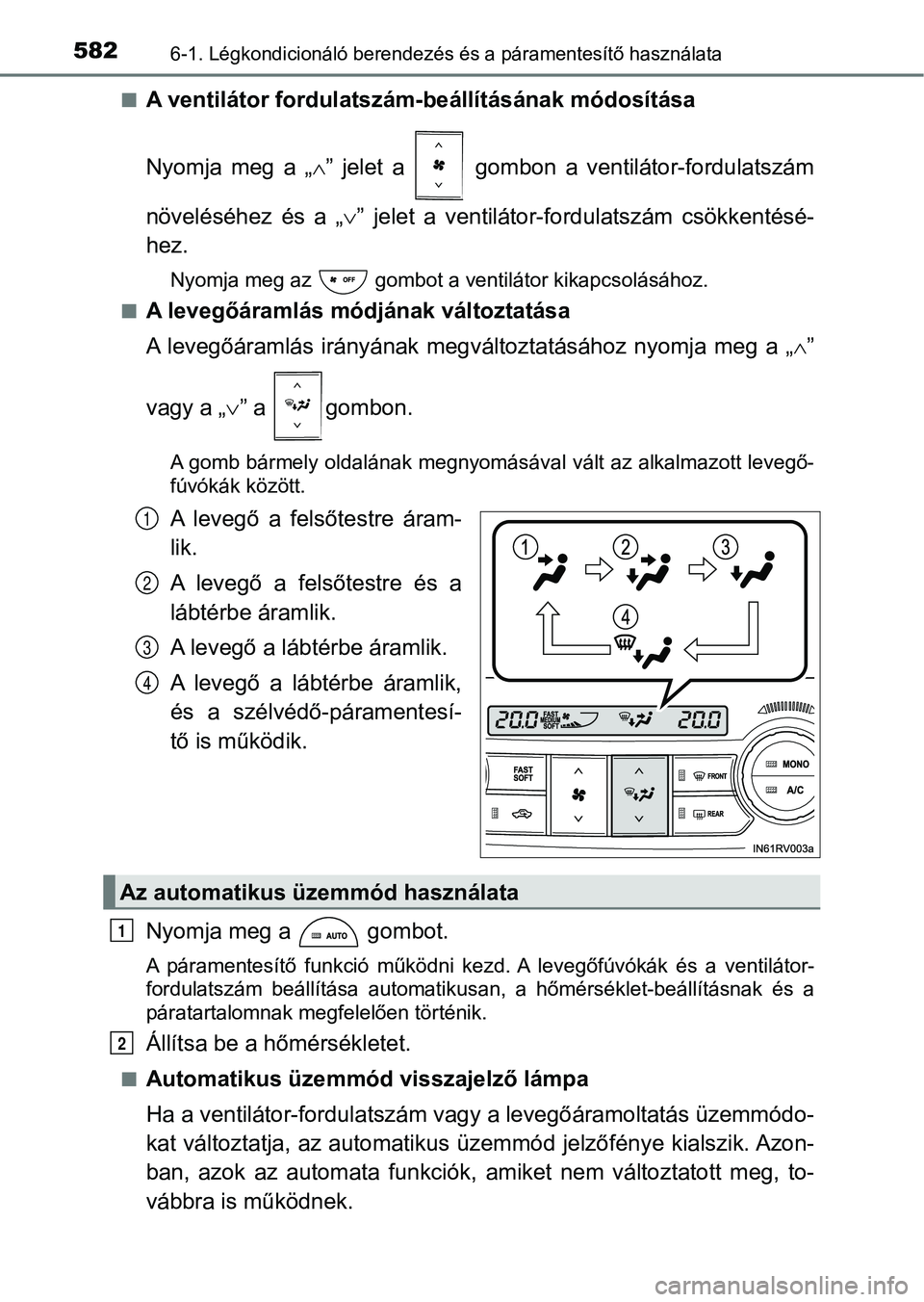 TOYOTA RAV4 2017  Kezelési útmutató (in Hungarian) 5826-1. Légkondicionáló berendezés és a páramentesítő használata
nA ventilátor fordulatszám-beállításának módosítása
Nyomja  meg  a  „ ”  jelet  a    gombon  a  ventilátor-fo