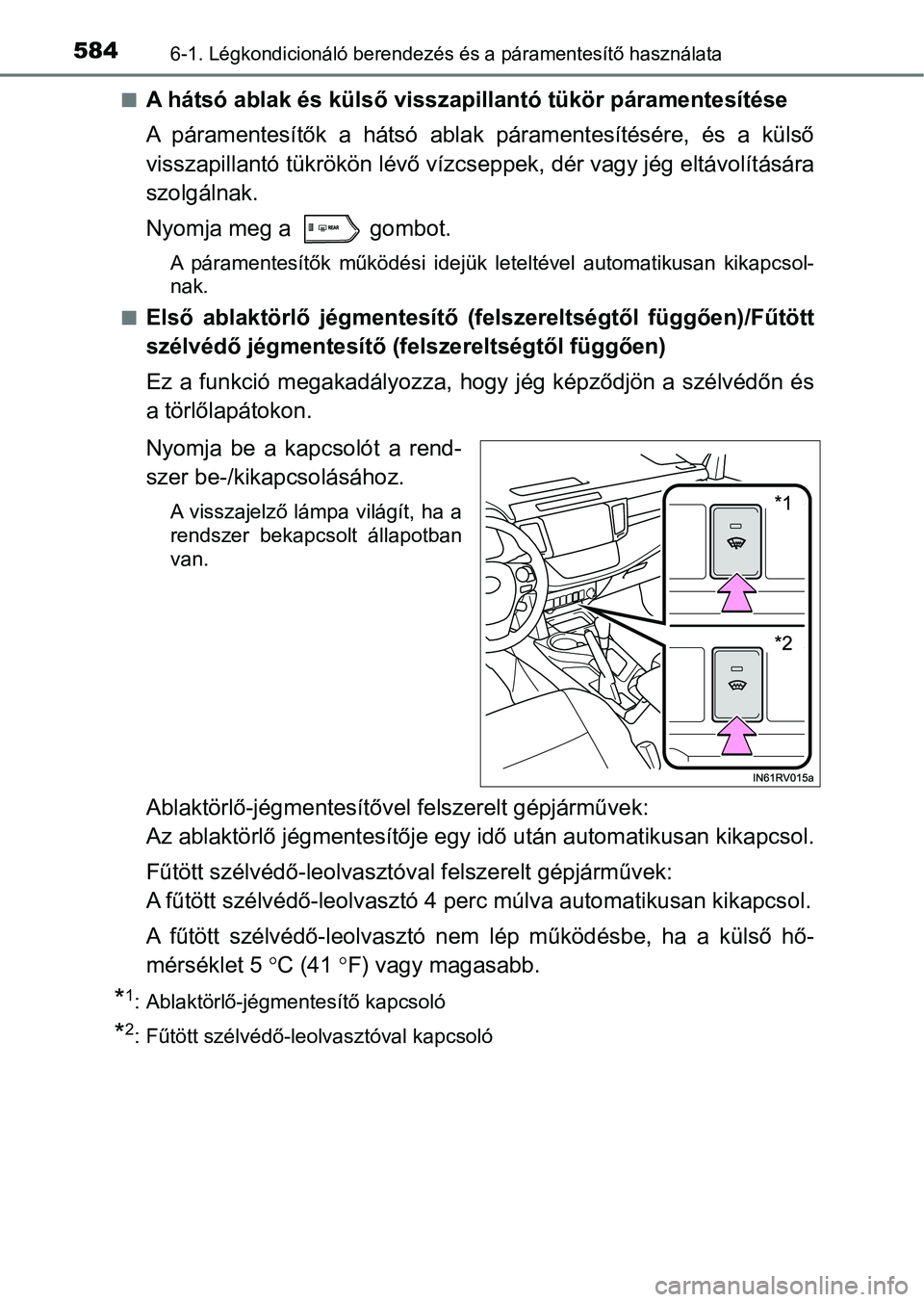 TOYOTA RAV4 2017  Kezelési útmutató (in Hungarian) 5846-1. Légkondicionáló berendezés és a páramentesítő használata
nA hátsó ablak és külső visszapillantó tükör páramentesítése
A  páramentesítők  a  hátsó  ablak   páramentes