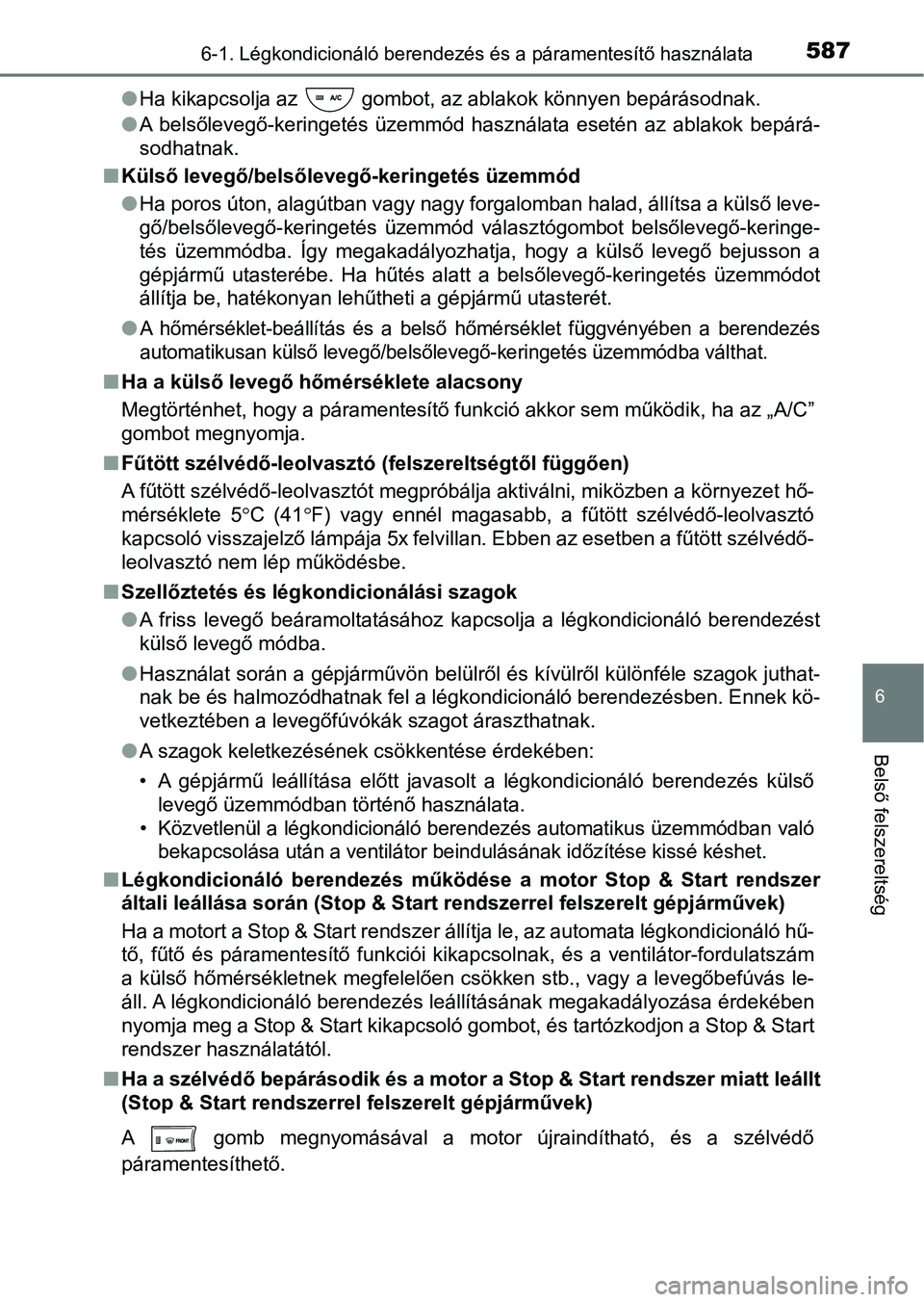 TOYOTA RAV4 2017  Kezelési útmutató (in Hungarian) 5876-1. Légkondicionáló berendezés és a páramentesítő használata
6
Belső felszereltség
lHa kikapcsolja az   gombot, az ablakok könnyen bepárásodnak.
l A  belsőlevegő-keringetés  üzem