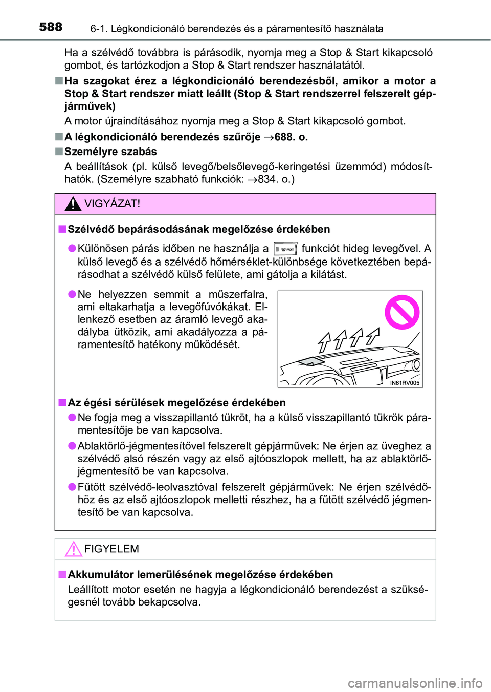 TOYOTA RAV4 2017  Kezelési útmutató (in Hungarian) 5886-1. Légkondicionáló berendezés és a páramentesítő használata
Ha a szélvédő továbbra is párásodik, nyomja meg a Stop & Start kikapcsoló
gombot, és tartózkodjon a Stop & Start rend