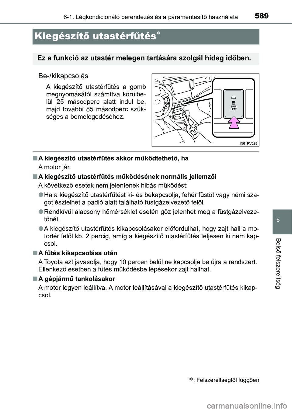 TOYOTA RAV4 2017  Kezelési útmutató (in Hungarian) 589
6
6-1. Légkondicionáló berendezés és a páramentesítő használata
Belső felszereltség
Kiegészítő utastérf űtés
Be-/kikapcsolás
A  kiegészítő  utastérfűtés  a  gomb
megnyom