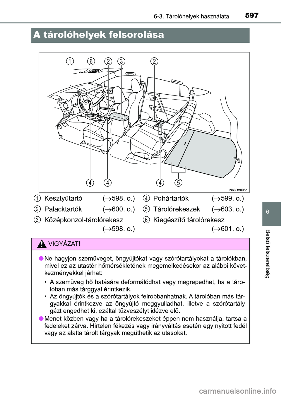 TOYOTA RAV4 2017  Kezelési útmutató (in Hungarian) 5976-3. Tárolóhelyek használata
6
Belső felszereltség
A tárolóhelyek felsorolása
Kesztyűtartó (598. o.)
Palacktartók ( 600. o.)
Középkonzol-tárolórekesz ( 598. o.) Pohártartó