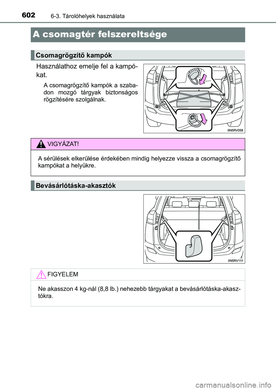 TOYOTA RAV4 2017  Kezelési útmutató (in Hungarian) 6026-3. Tárolóhelyek használata
A csomagtér felszereltsége
Használathoz emelje fel a kampó-
kat.
A csomagrögzítő kampók  a szaba-
don  mozgó  tárgyak  biztonságos
rögzítésére szolgá