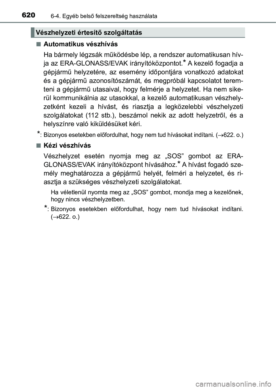 TOYOTA RAV4 2017 Kezelési útmutató (in Hungarian) 6206-4. Egyéb belső felszereltség használata
nAutomatikus vészhívás
Ha bármely légzsák működésbe lép, a rendszer automatikusan hív-
ja az ERA-GLONASS/EVAK irányítóközpontot.
* A kez TOYOTA RAV4 2017 Kezelési útmutató (in Hungarian) 6206-4. Egyéb belső felszereltség használata
nAutomatikus vészhívás
Ha bármely légzsák működésbe lép, a rendszer automatikusan hív-
ja az ERA-GLONASS/EVAK irányítóközpontot.
* A kez