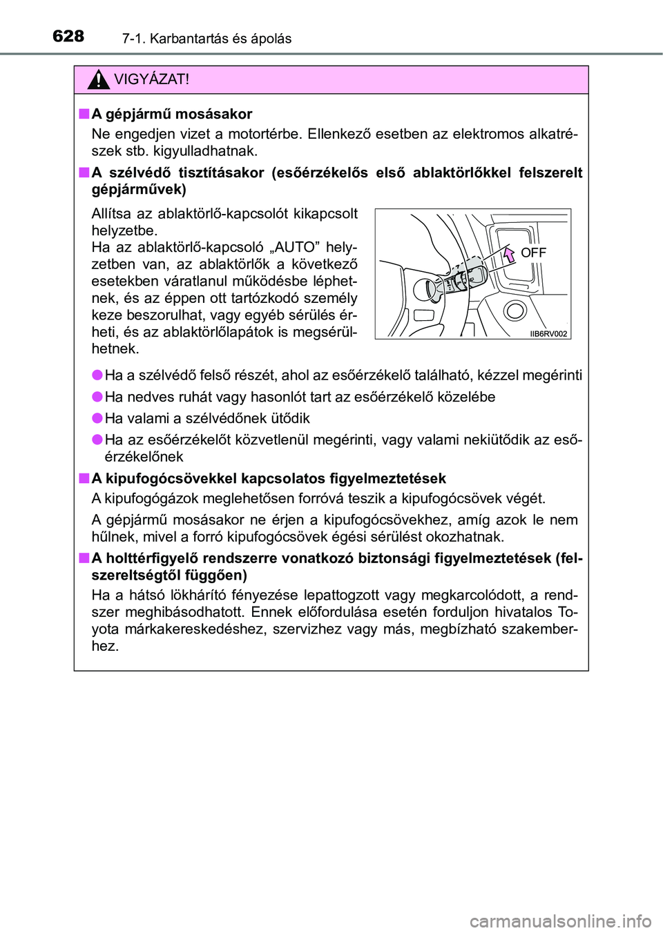 TOYOTA RAV4 2017 Kezelési útmutató (in Hungarian) 6287-1. Karbantartás és ápolás
VIGYÁZAT!
nA gépjármű mosásakor
Ne engedjen vizet a motortérbe. Ellenkező esetben az elektromos alkatré-
szek stb. kigyulladhatnak.
n A szélvédő TOYOTA RAV4 2017 Kezelési útmutató (in Hungarian) 6287-1. Karbantartás és ápolás
VIGYÁZAT!
nA gépjármű mosásakor
Ne engedjen vizet a motortérbe. Ellenkező esetben az elektromos alkatré-
szek stb. kigyulladhatnak.
n A szélvédő