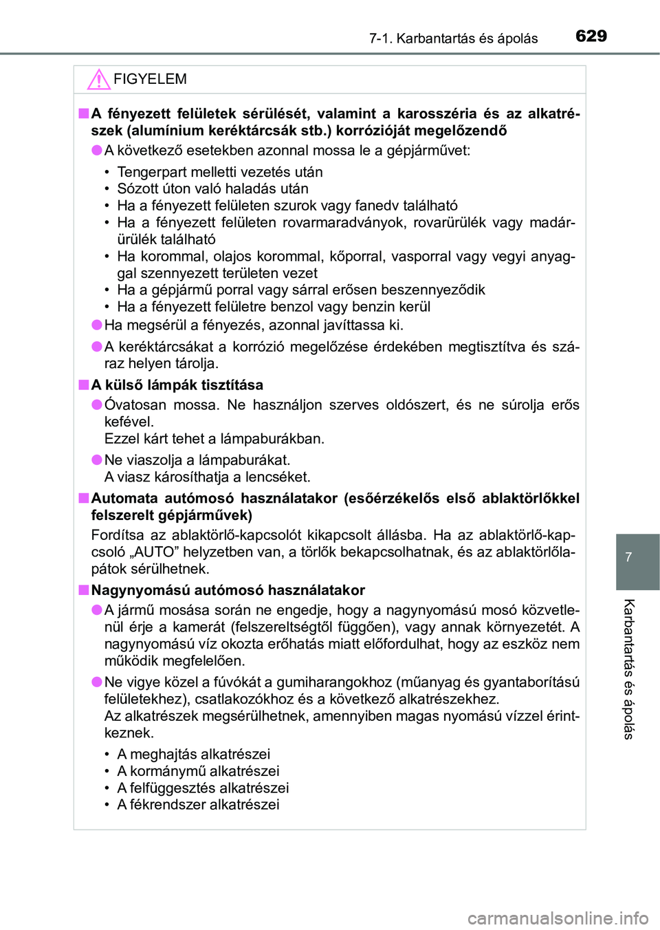 TOYOTA RAV4 2017 Kezelési útmutató (in Hungarian) 6297-1. Karbantartás és ápolás
7
Karbantartás és ápolás
FIGYELEM
nA fényezett felületek sérülését, valamint a karosszéria és az a lkatré-
szek (alumínium keréktárcsák stb TOYOTA RAV4 2017 Kezelési útmutató (in Hungarian) 6297-1. Karbantartás és ápolás
7
Karbantartás és ápolás
FIGYELEM
nA fényezett felületek sérülését, valamint a karosszéria és az a lkatré-
szek (alumínium keréktárcsák stb
