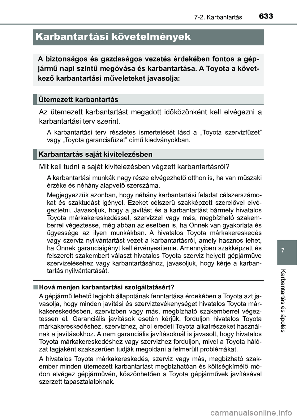TOYOTA RAV4 2017 Kezelési útmutató (in Hungarian) 6337-2. Karbantartás
7
Karbantartás és ápolás
Karbantartási követelmények
Az ütemezett karbantartást megadott időközönként kell elvégezni a
karbantartási terv szerint.
A karban TOYOTA RAV4 2017 Kezelési útmutató (in Hungarian) 6337-2. Karbantartás
7
Karbantartás és ápolás
Karbantartási követelmények
Az ütemezett karbantartást megadott időközönként kell elvégezni a
karbantartási terv szerint.
A karban