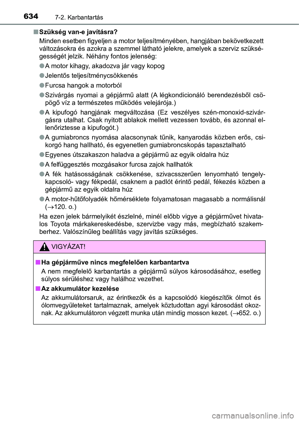 TOYOTA RAV4 2017 Kezelési útmutató (in Hungarian) 6347-2. Karbantartás
nSzükség van-e javításra?
Minden esetben figyeljen a motor teljesítményében, hangjában be következett
változásokra és azokra a szemmel látható jelekre, amelyek a sz TOYOTA RAV4 2017 Kezelési útmutató (in Hungarian) 6347-2. Karbantartás
nSzükség van-e javításra?
Minden esetben figyeljen a motor teljesítményében, hangjában be következett
változásokra és azokra a szemmel látható jelekre, amelyek a sz