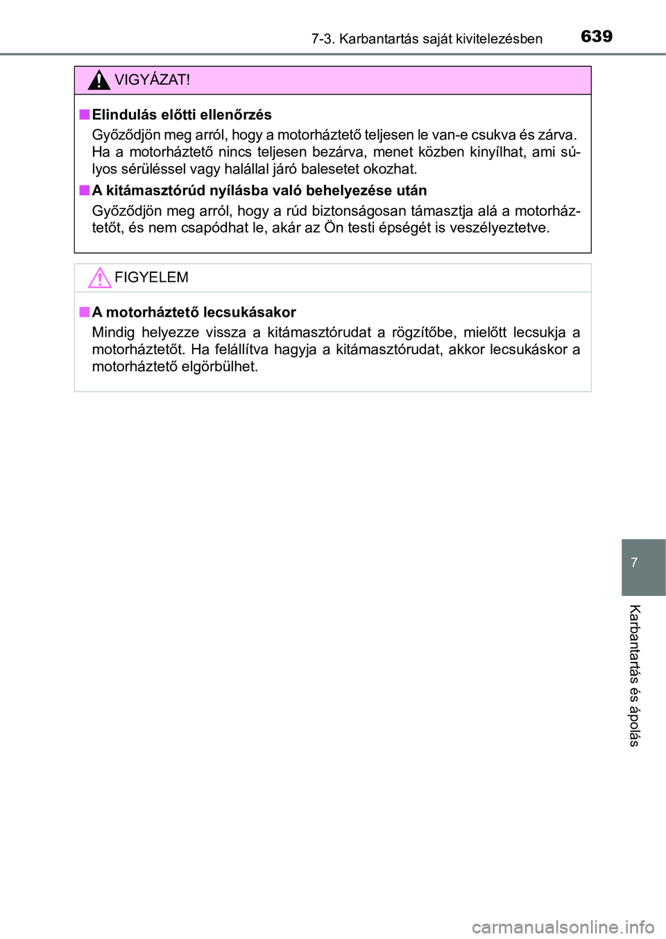 TOYOTA RAV4 2017 Kezelési útmutató (in Hungarian) 6397-3. Karbantartás saját kivitelezésben
7
Karbantartás és ápolás
VIGYÁZAT!
nElindulás előtti ellenőrzés
Győződjön meg arról, hogy a motorháztető teljesen le van-e csuk va és zárv TOYOTA RAV4 2017 Kezelési útmutató (in Hungarian) 6397-3. Karbantartás saját kivitelezésben
7
Karbantartás és ápolás
VIGYÁZAT!
nElindulás előtti ellenőrzés
Győződjön meg arról, hogy a motorháztető teljesen le van-e csuk va és zárv