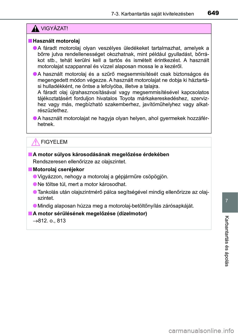 TOYOTA RAV4 2017 Kezelési útmutató (in Hungarian) 6497-3. Karbantartás saját kivitelezésben
7
Karbantartás és ápolás
VIGYÁZAT!
nHasznált motorolaj
lA fáradt motorolaj olyan veszélyes üledékeket tartalmazhat, ame lyek a
bőrre ju TOYOTA RAV4 2017 Kezelési útmutató (in Hungarian) 6497-3. Karbantartás saját kivitelezésben
7
Karbantartás és ápolás
VIGYÁZAT!
nHasznált motorolaj
lA fáradt motorolaj olyan veszélyes üledékeket tartalmazhat, ame lyek a
bőrre ju