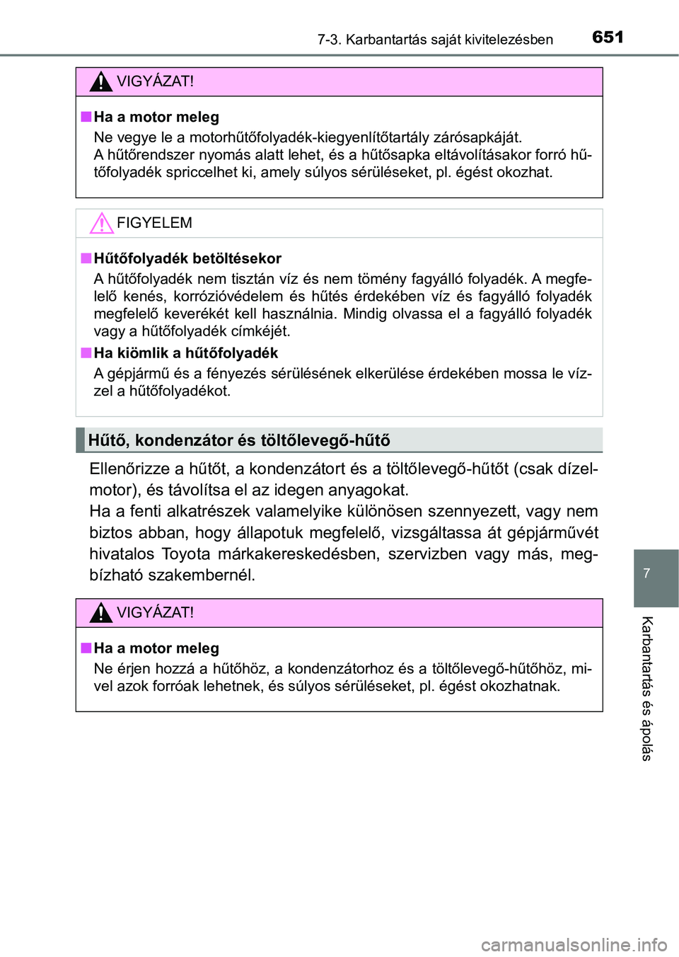 TOYOTA RAV4 2017  Kezelési útmutató (in Hungarian) 6517-3. Karbantartás saját kivitelezésben
7
Karbantartás és ápolás
Ellenőrizze a hűtőt, a kondenzátort és a töltőlevegő-hűtőt (csak dízel-
motor), és távolítsa el az idegen anyago