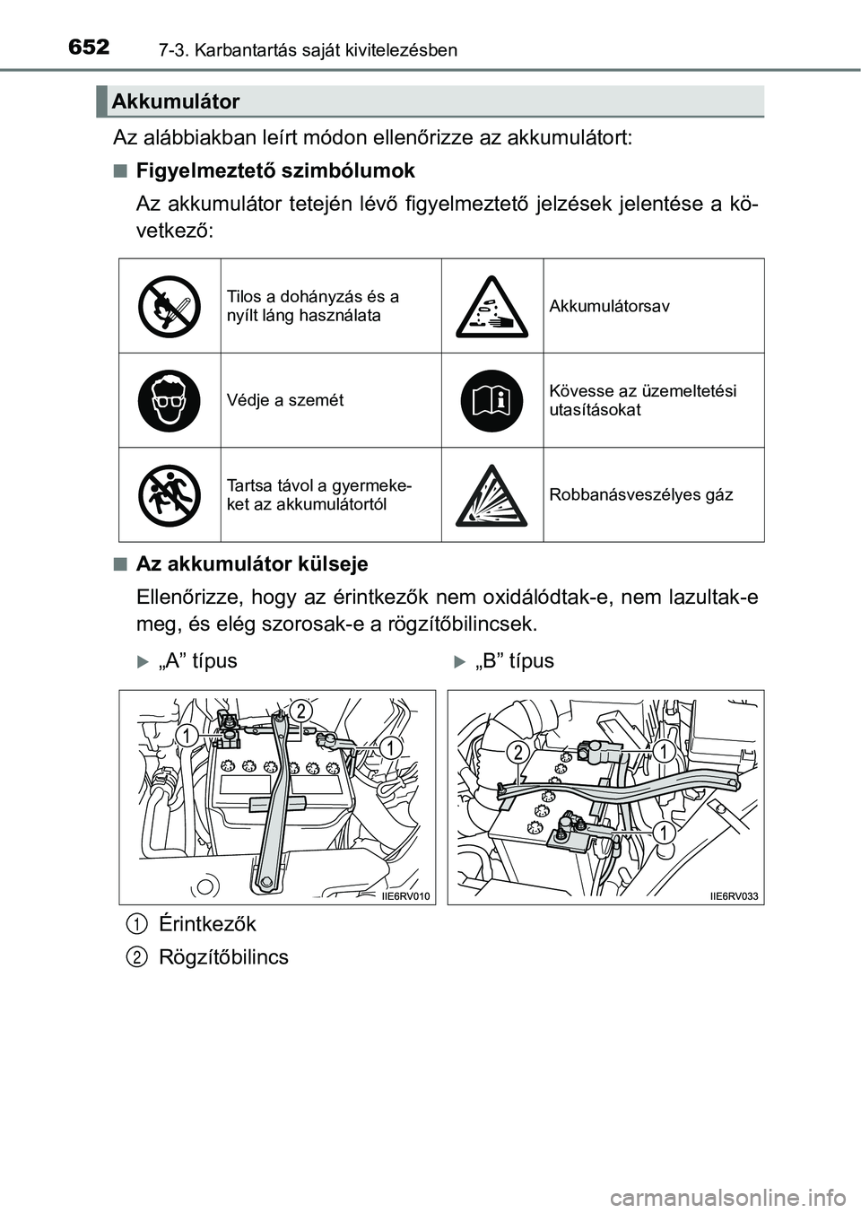 TOYOTA RAV4 2017  Kezelési útmutató (in Hungarian) 6527-3. Karbantartás saját kivitelezésben
Az alábbiakban leírt módon ellenőrizze az akkumulátort:
nFigyelmeztető szimbólumok
Az  akkumulátor  tetején  lévő  figyelmeztető  jelzések  je