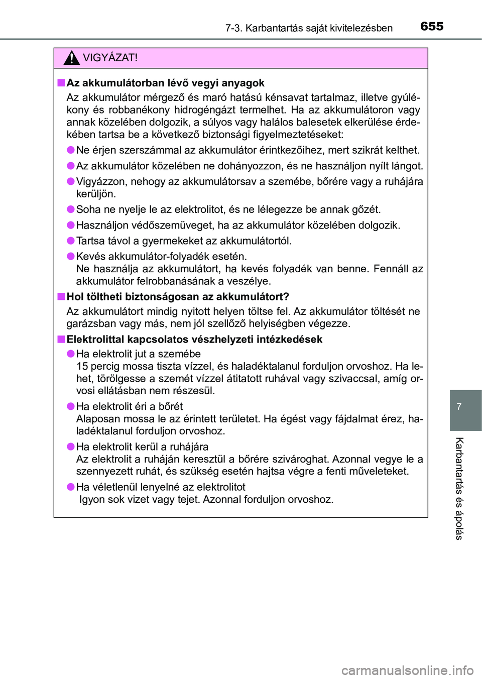 TOYOTA RAV4 2017  Kezelési útmutató (in Hungarian) 6557-3. Karbantartás saját kivitelezésben
7
Karbantartás és ápolás
VIGYÁZAT!
nAz akkumulátorban lévő vegyi anyagok
Az akkumulátor mérgező és maró hatású kénsavat tartalmaz, illet ve