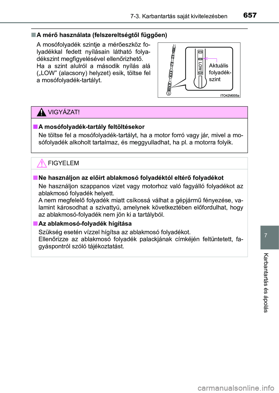 TOYOTA RAV4 2017  Kezelési útmutató (in Hungarian) 6577-3. Karbantartás saját kivitelezésben
7
Karbantartás és ápolás
nA mérő használata (felszereltségtől függően)
A  mosófolyadék  szintje  a  mérőeszköz  fo-
lyadékkal  fedett  ny