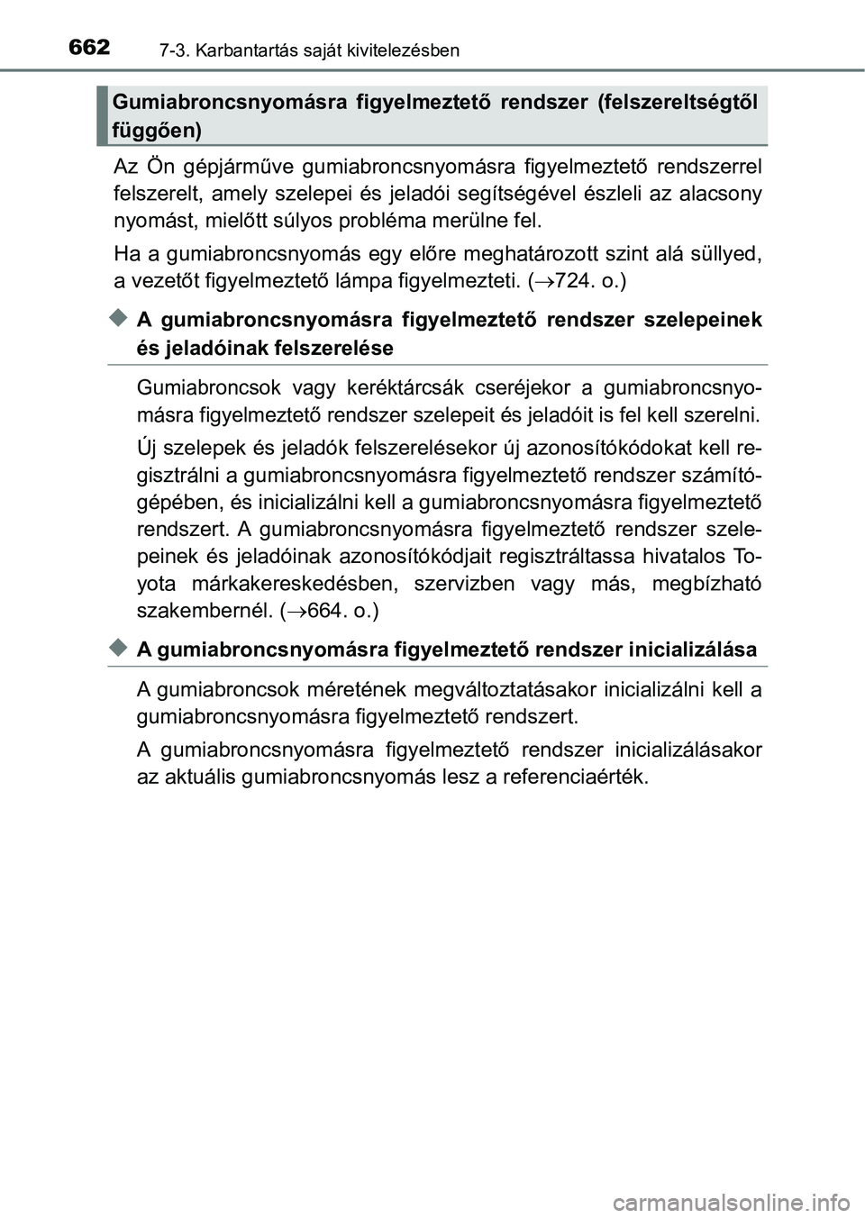 TOYOTA RAV4 2017  Kezelési útmutató (in Hungarian) 6627-3. Karbantartás saját kivitelezésben
Az  Ön  gépjárműve  gumiabroncsnyomásra  figyelmeztető  rendszerrel
felszerelt,  amely  szelepei  és jeladói  segítségével  észleli  az  alacso
