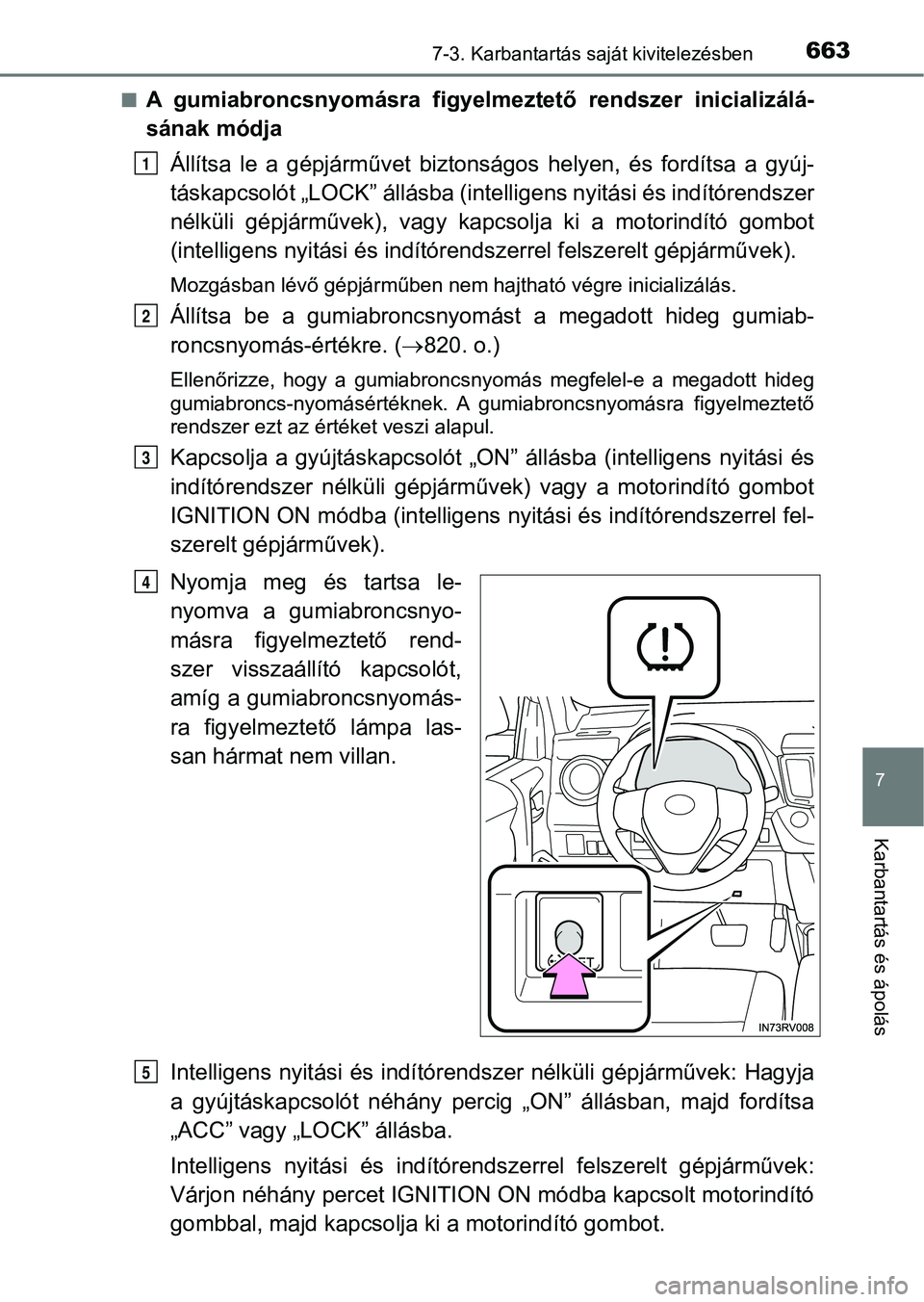 TOYOTA RAV4 2017  Kezelési útmutató (in Hungarian) 6637-3. Karbantartás saját kivitelezésben
7
Karbantartás és ápolás
nA  gumiabroncsnyomásra  figyelmeztető  rendszer  inicializálá-
sának módja
Állítsa  le  a  gépjárművet  biztons á