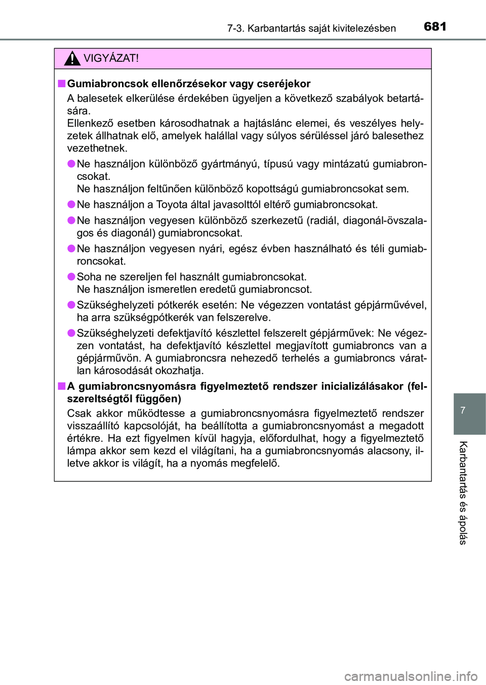TOYOTA RAV4 2017 Kezelési útmutató (in Hungarian) 6817-3. Karbantartás saját kivitelezésben
7
Karbantartás és ápolás
VIGYÁZAT!
nGumiabroncsok ellenőrzésekor vagy cseréjekor
A balesetek elkerülése érdekében ügyeljen a következő szab TOYOTA RAV4 2017 Kezelési útmutató (in Hungarian) 6817-3. Karbantartás saját kivitelezésben
7
Karbantartás és ápolás
VIGYÁZAT!
nGumiabroncsok ellenőrzésekor vagy cseréjekor
A balesetek elkerülése érdekében ügyeljen a következő szab