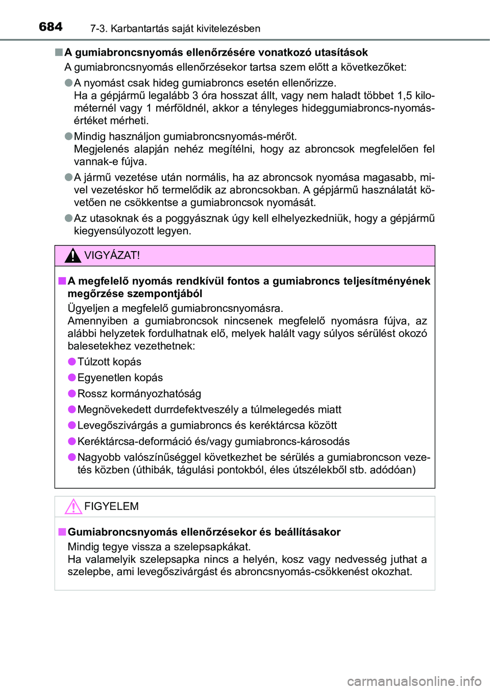 TOYOTA RAV4 2017 Kezelési útmutató (in Hungarian) 6847-3. Karbantartás saját kivitelezésben
nA gumiabroncsnyomás ellenőr zésére vonatkozó utasítások
A gumiabroncsnyomás ellenőrzésekor tartsa szem előtt a következ őket:
l A nyomást cs TOYOTA RAV4 2017 Kezelési útmutató (in Hungarian) 6847-3. Karbantartás saját kivitelezésben
nA gumiabroncsnyomás ellenőr zésére vonatkozó utasítások
A gumiabroncsnyomás ellenőrzésekor tartsa szem előtt a következ őket:
l A nyomást cs