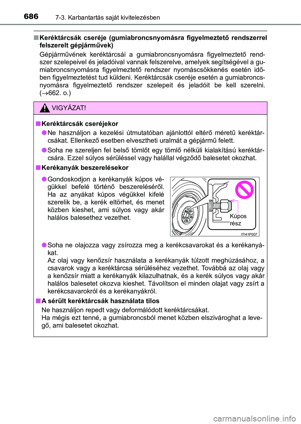 TOYOTA RAV4 2017 Kezelési útmutató (in Hungarian) 6867-3. Karbantartás saját kivitelezésben
nKeréktárcsák cseréje (gumiabroncsnyo másra figyelmeztető rendszerrel
felszerelt gépjárművek)
Gépjárművének keréktárcsái a gumiabron TOYOTA RAV4 2017 Kezelési útmutató (in Hungarian) 6867-3. Karbantartás saját kivitelezésben
nKeréktárcsák cseréje (gumiabroncsnyo másra figyelmeztető rendszerrel
felszerelt gépjárművek)
Gépjárművének keréktárcsái a gumiabron