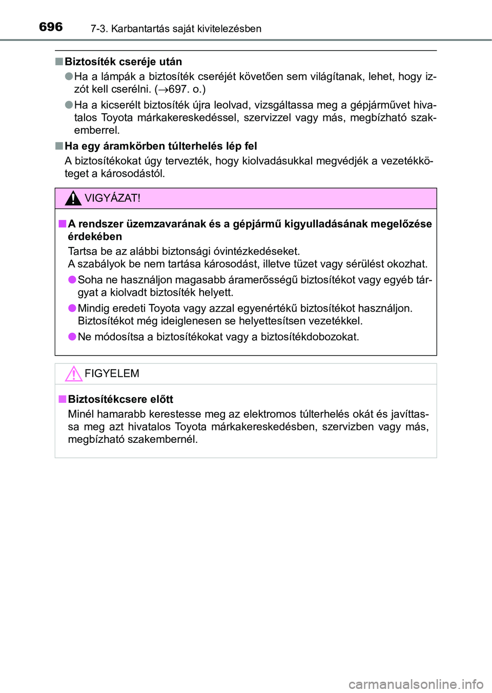 TOYOTA RAV4 2017  Kezelési útmutató (in Hungarian) 6967-3. Karbantartás saját kivitelezésben
nBiztosíték cseréje után
lHa a lámpák a biztosíték cseréjét követően sem világítanak, leh et, hogy iz-
zót kell cserélni. ( 697. o.)
l H