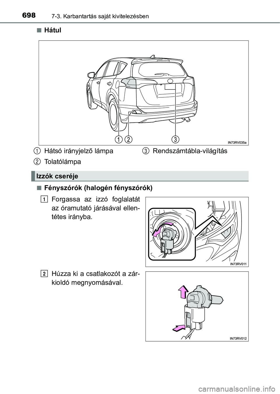 TOYOTA RAV4 2017  Kezelési útmutató (in Hungarian) 6987-3. Karbantartás saját kivitelezésben
nHátul
nFényszórók (halogén fényszórók)Forgassa  az  izzó  foglalatát
az óramutató járásával ellen-
tétes irányba.
Húzza ki a csatlakozó