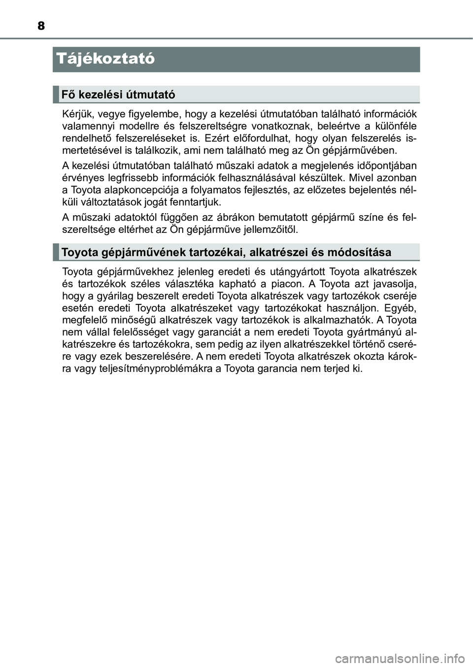 TOYOTA RAV4 2017 Kezelési útmutató (in Hungarian) 8
Tájékoztató
Kérjük, vegye figyelembe, hogy a kezelési útmutatóban található információk
valamennyi modellre és felszereltségre vonatkoznak, beleértve a különféle
rendelhet TOYOTA RAV4 2017 Kezelési útmutató (in Hungarian) 8
Tájékoztató
Kérjük, vegye figyelembe, hogy a kezelési útmutatóban található információk
valamennyi modellre és felszereltségre vonatkoznak, beleértve a különféle
rendelhet