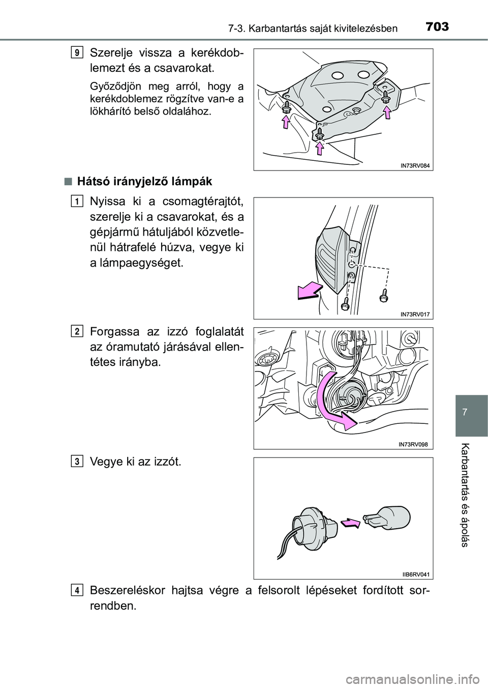 TOYOTA RAV4 2017  Kezelési útmutató (in Hungarian) 7037-3. Karbantartás saját kivitelezésben
7
Karbantartás és ápolás
Szerelje  vissza  a  kerékdob-
lemezt és a csavarokat.
Győződjön  meg  arról,  hogy  a
kerékdoblemez rögzítve van-e a