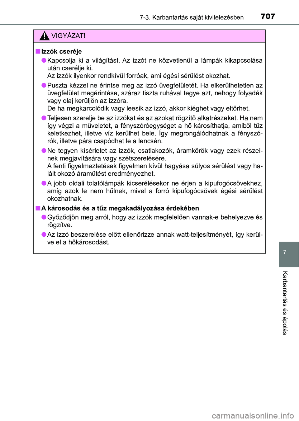 TOYOTA RAV4 2017 Kezelési útmutató (in Hungarian) 7077-3. Karbantartás saját kivitelezésben
7
Karbantartás és ápolás
VIGYÁZAT!
nIzzók cseréje
lKapcsolja ki a világítást. Az izzót ne közvetlenül a lámpák kik apcsolása
utá TOYOTA RAV4 2017 Kezelési útmutató (in Hungarian) 7077-3. Karbantartás saját kivitelezésben
7
Karbantartás és ápolás
VIGYÁZAT!
nIzzók cseréje
lKapcsolja ki a világítást. Az izzót ne közvetlenül a lámpák kik apcsolása
utá