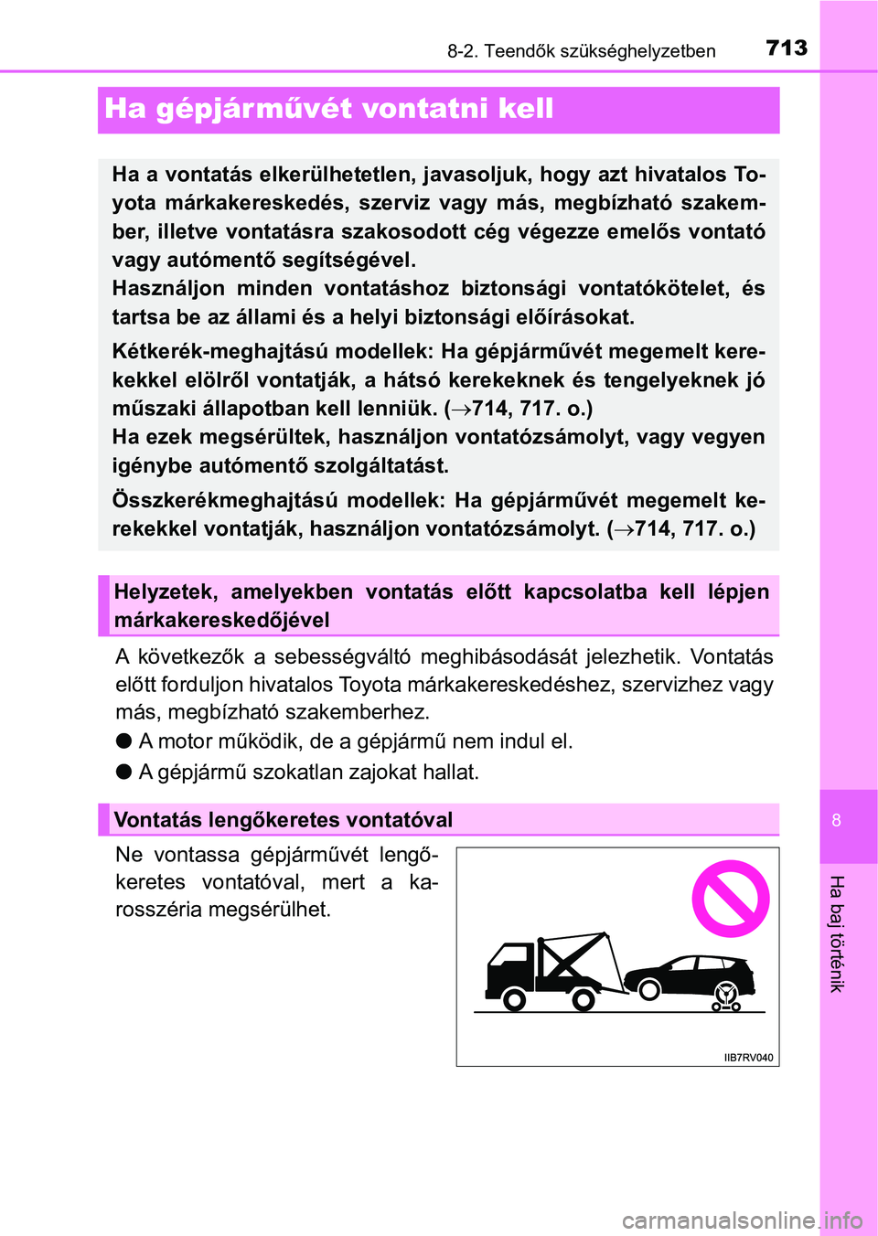 TOYOTA RAV4 2017  Kezelési útmutató (in Hungarian) 7138-2. Teendők szükséghelyzetben
8
Ha baj történik
Ha gépjárművét vontatni kell
A  következők  a  sebességváltó  meghibásodását  jelezhetik.  Vontatá s
előtt forduljon hivatalos To