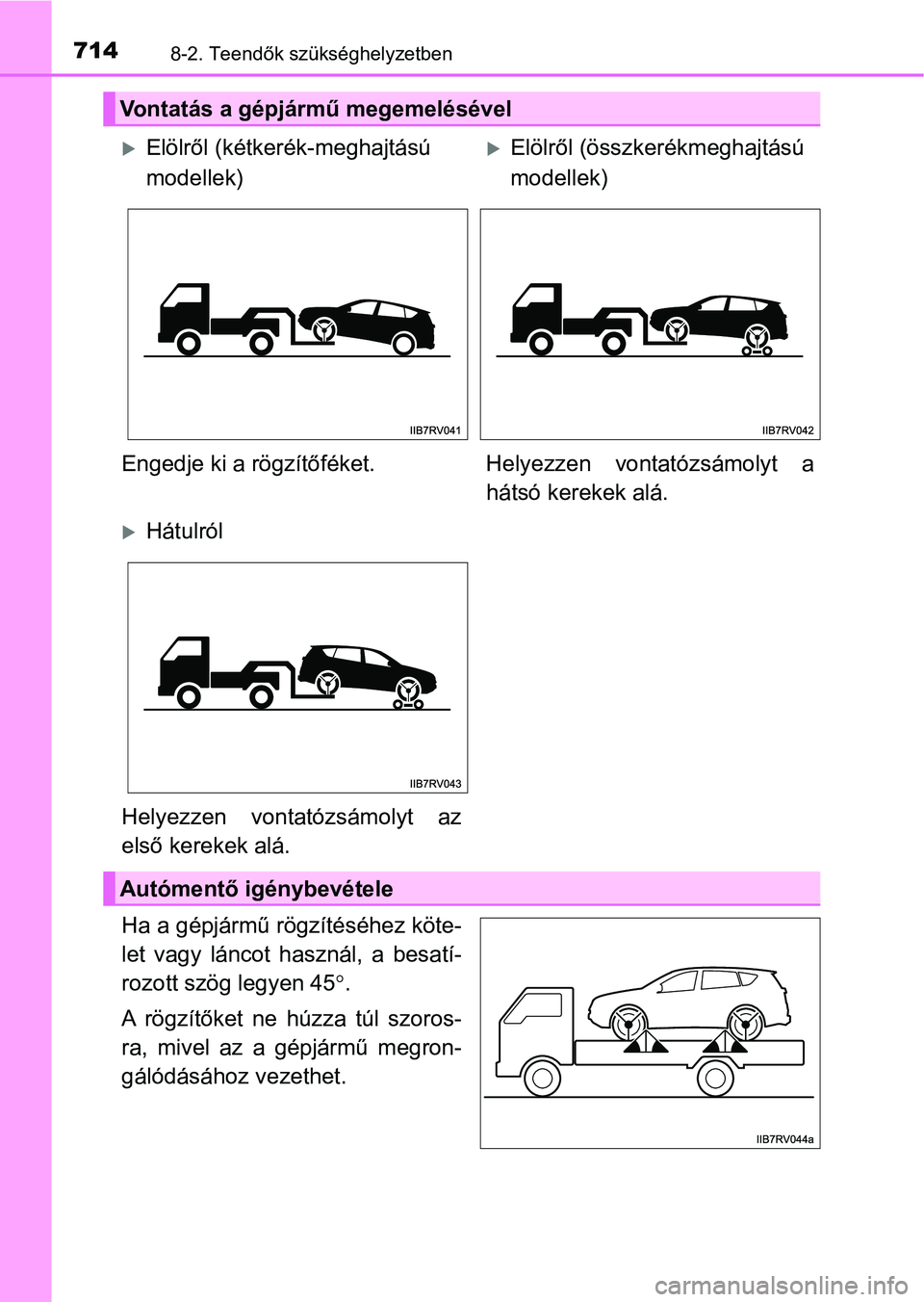 TOYOTA RAV4 2017  Kezelési útmutató (in Hungarian) 7148-2. Teendők szükséghelyzetben
Ha a gépjármű rögzítéséhez köte-
let  vagy  láncot  használ,  a  besatí-
rozott szög legyen 45.
A  rögzítőket  ne  húzza  túl  szoros-
ra,  miv